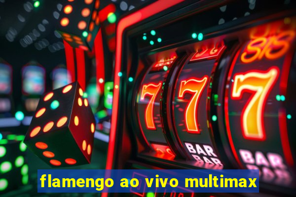 flamengo ao vivo multimax